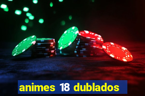 animes 18 dublados